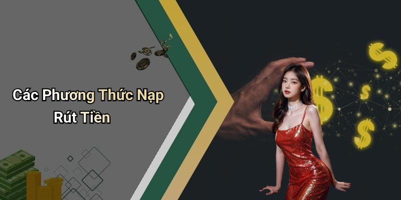 Các Phương Thức Nạp Rút Tiền
