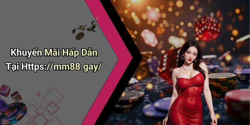 Khuyến Mãi Hấp Dẫn Tại Https://mm88.gay/