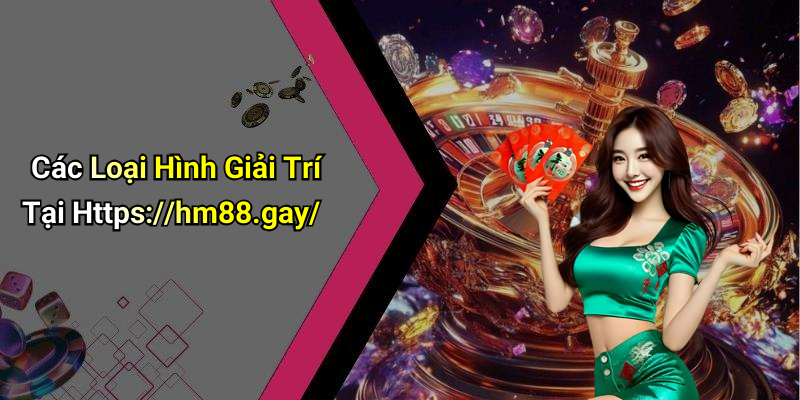 Các Loại Hình Giải Trí Tại Https://hm88.gay/