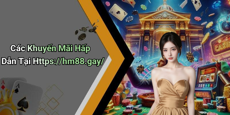 Các Khuyến Mãi Hấp Dẫn Tại Https://hm88.gay/