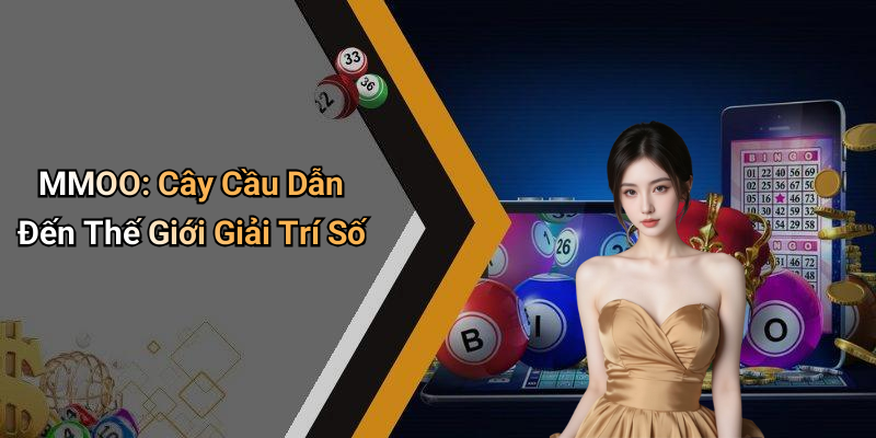 MMOO: Cây Cầu Dẫn Đến Thế Giới Giải Trí Số