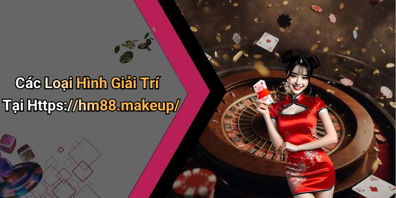 Các Loại Hình Giải Trí Tại Https://hm88.makeup/