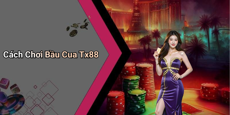 Cách Chơi Bầu Cua Tx88