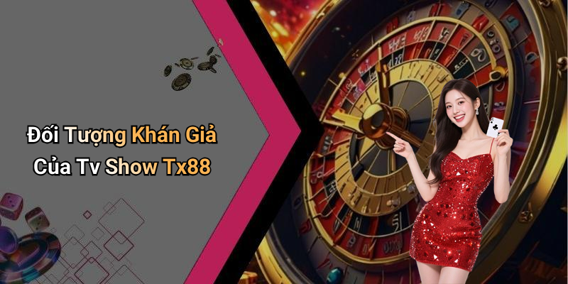 Đối Tượng Khán Giả Của Tv Show Tx88