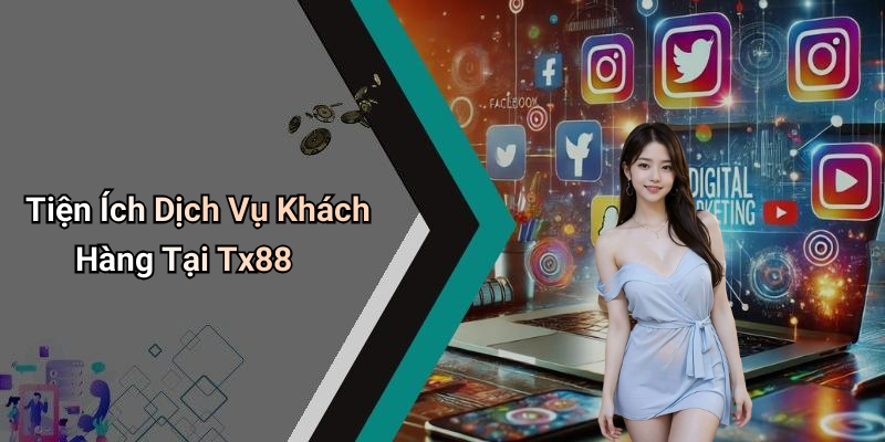 Tiện Ích Dịch Vụ Khách Hàng Tại Tx88