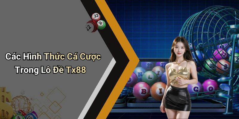 Các Hình Thức Cá Cược Trong Lô Đề Tx88
