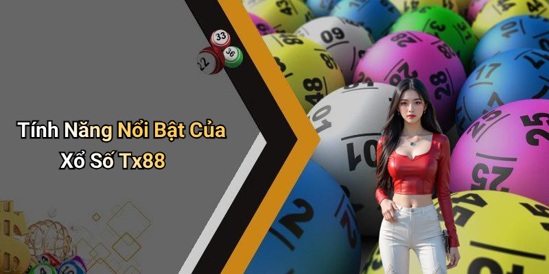 Tính Năng Nổi Bật Của Xổ Số Tx88