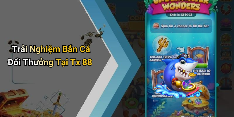 Trải Nghiệm Bắn Cá Đổi Thưởng Tại Tx 88