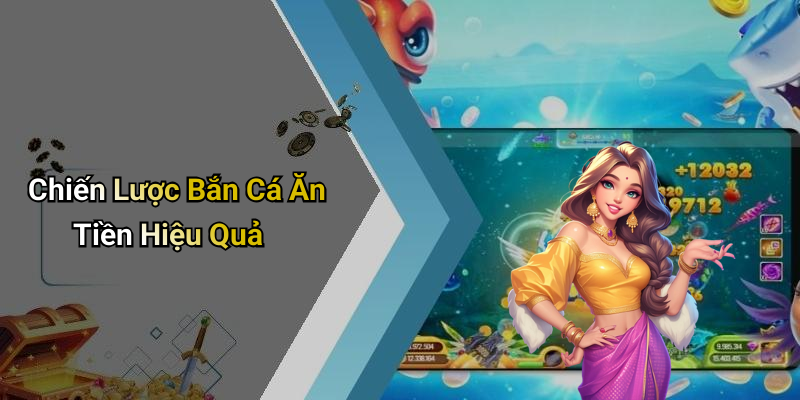 Chiến Lược Bắn Cá Ăn Tiền Hiệu Quả