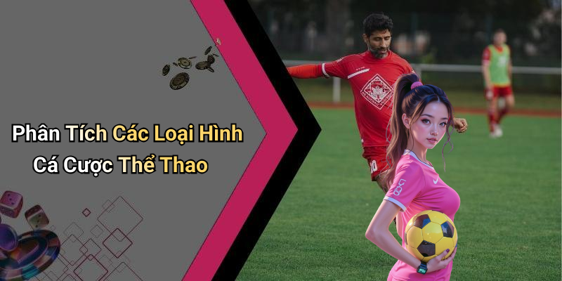 Phân Tích Các Loại Hình Cá Cược Thể Thao