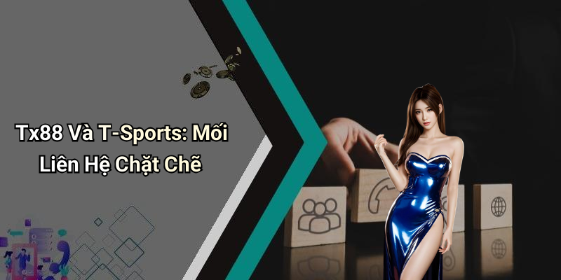Tx88 Và T-Sports: Mối Liên Hệ Chặt Chẽ