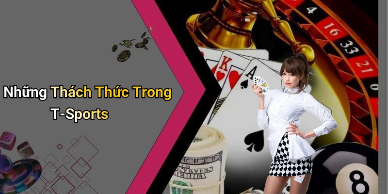 Những Thách Thức Trong T-Sports
