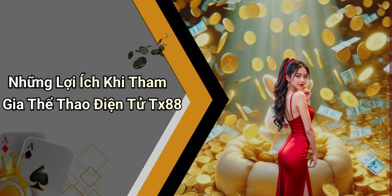 Những Lợi Ích Khi Tham Gia Thể Thao Điện Tử Tx88