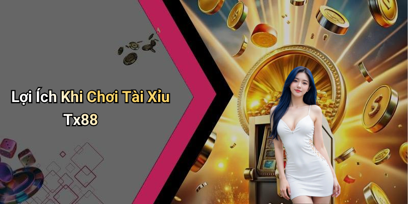 Lợi Ích Khi Chơi Tài Xỉu Tx88
