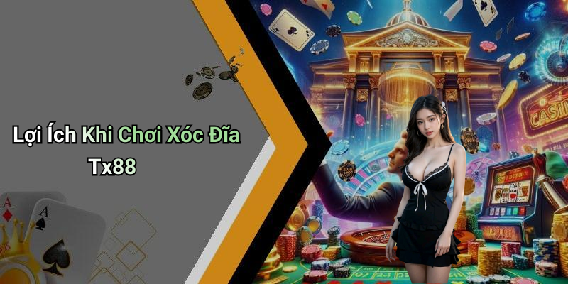 Lợi Ích Khi Chơi Xóc Đĩa Tx88