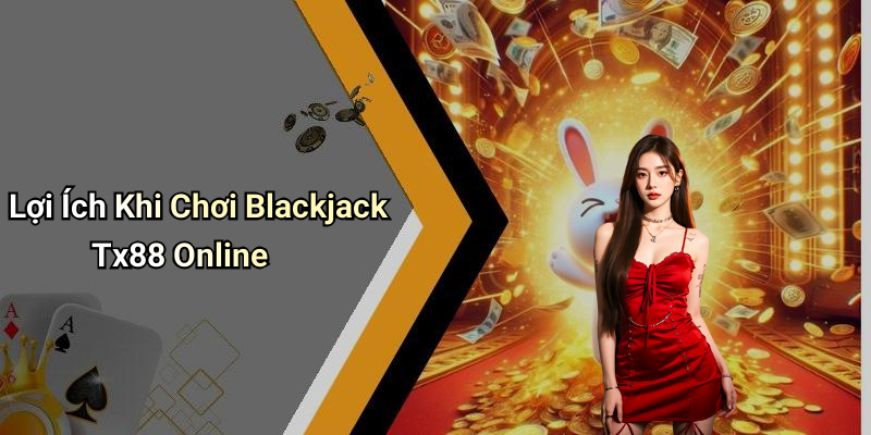 Lợi Ích Khi Chơi Blackjack Tx88 Online