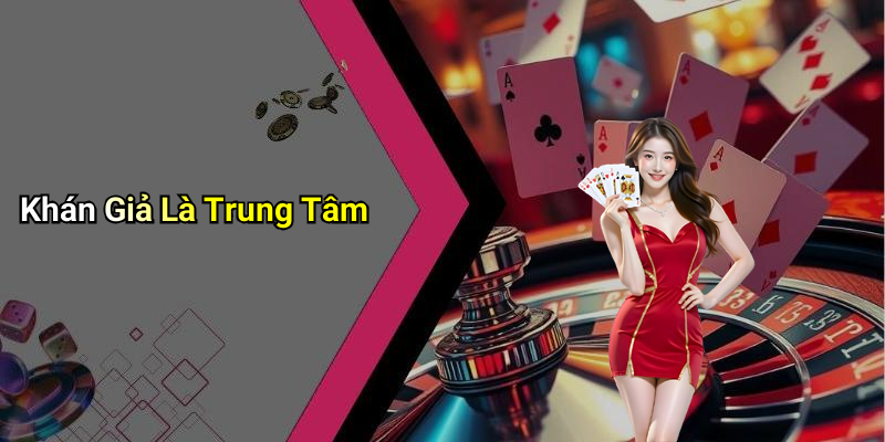 Khán Giả Là Trung Tâm
