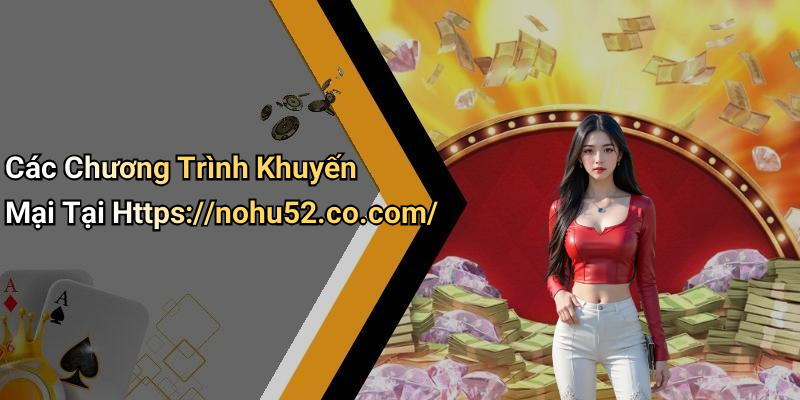 Các Chương Trình Khuyến Mại Tại Https://nohu52.co.com/