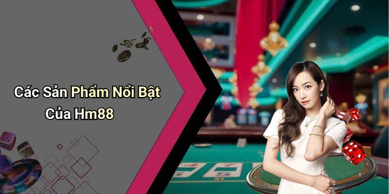 Các Sản Phẩm Nổi Bật Của Hm88