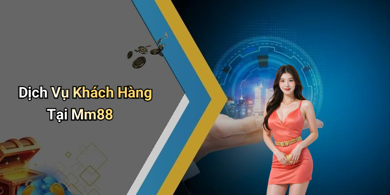 Mm88: Khám Phá Thế Giới Giải Trí Đỉnh Cao 6 Dịch Vụ Khách Hàng Tại Mm88