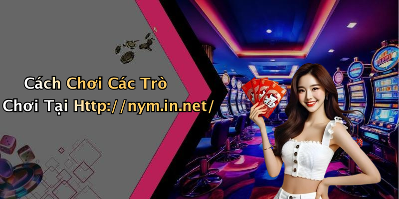Cách Chơi Các Trò Chơi Tại Http://nym.in.net/