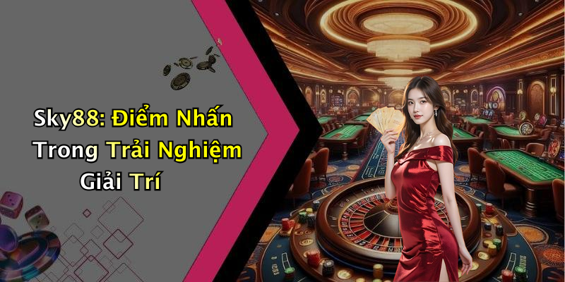 NYM: Khám Phá Thế Giới Giải Trí Tại Http://nym.in.net/ 5 Sky88: Điểm Nhấn Trong Trải Nghiệm Giải Trí