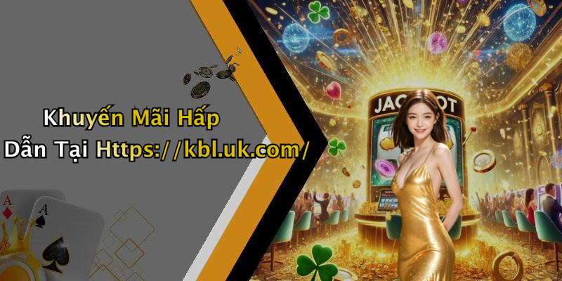 KBL: Khám Phá Thế Giới Giải Trí Trực Tuyến Tại Https://kbl.uk.com/ 5 Khuyến Mãi Hấp Dẫn Tại Https://kbl.uk.com/