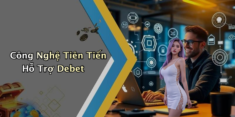 Công Nghệ Tiên Tiến Hỗ Trợ Debet