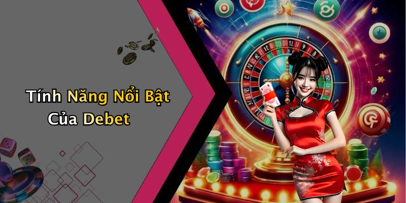 Tính Năng Nổi Bật Của Debet