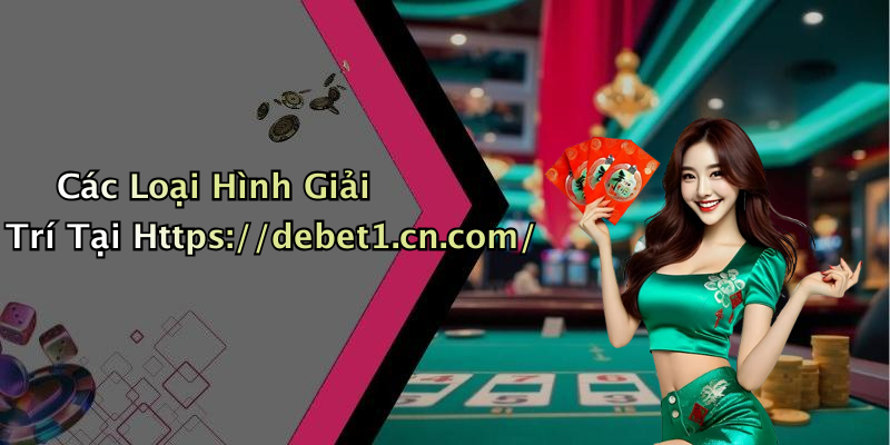 Các Loại Hình Giải Trí Tại Https://debet1.cn.com/