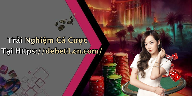 Trải Nghiệm Cá Cược Tại Https://debet1.cn.com/