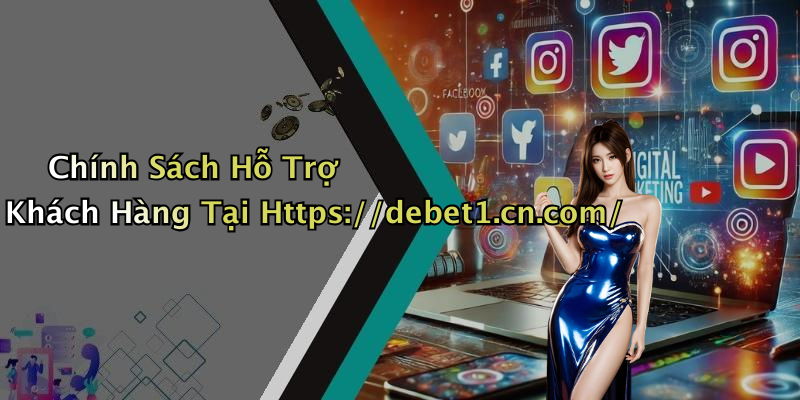 Chính Sách Hỗ Trợ Khách Hàng Tại Https://debet1.cn.com/