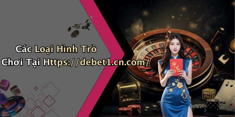 Các Loại Hình Trò Chơi Tại Https://debet1.cn.com/