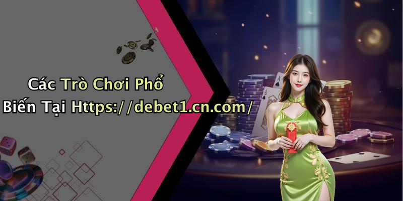 Các Trò Chơi Phổ Biến Tại Https://debet1.cn.com/