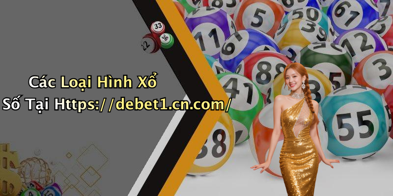 Các Loại Hình Xổ Số Tại Https://debet1.cn.com/