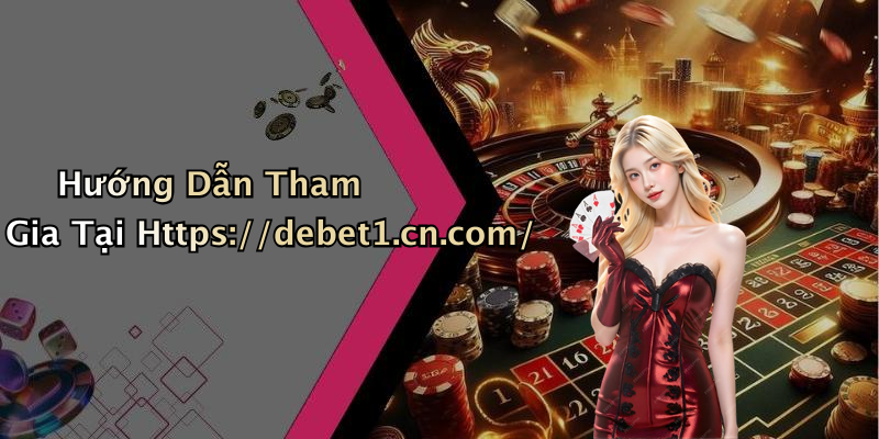 Hướng Dẫn Tham Gia Tại Https://debet1.cn.com/