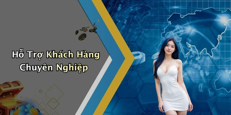 Hỗ Trợ Khách Hàng Chuyên Nghiệp