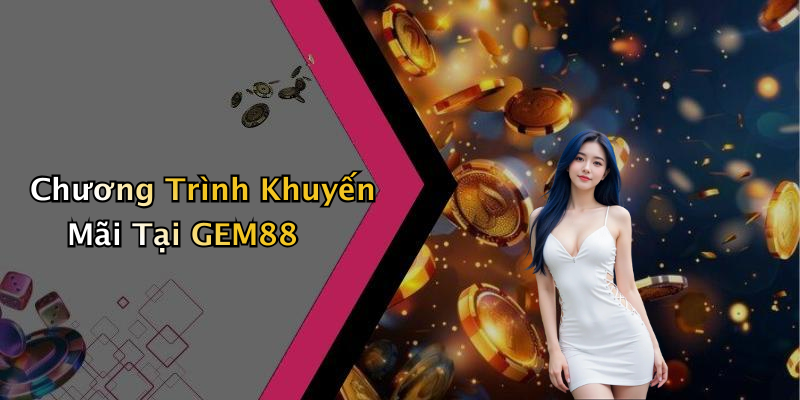 Chương Trình Khuyến Mãi Tại GEM88