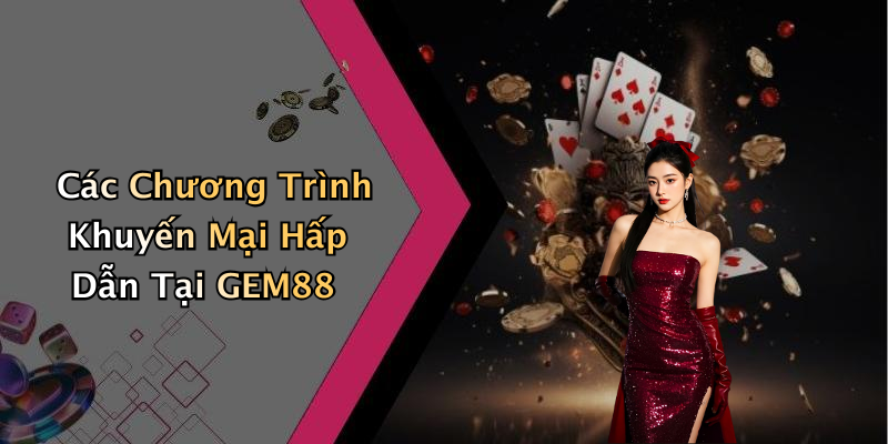 Các Chương Trình Khuyến Mại Hấp Dẫn Tại GEM88