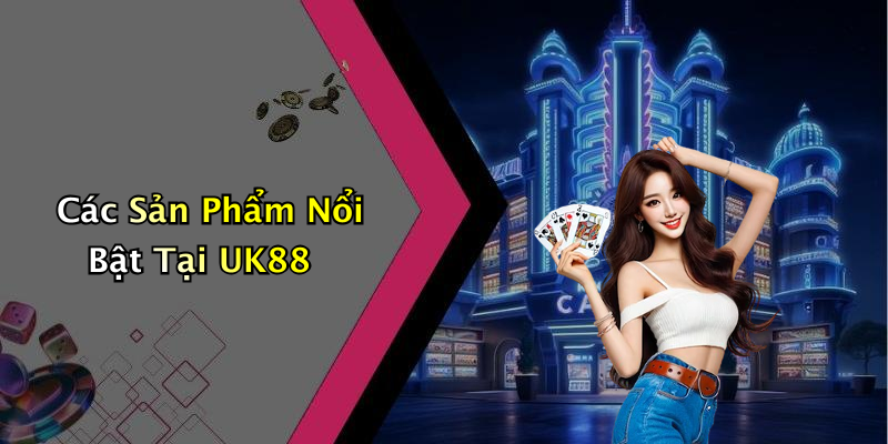 Các Sản Phẩm Nổi Bật Tại UK88