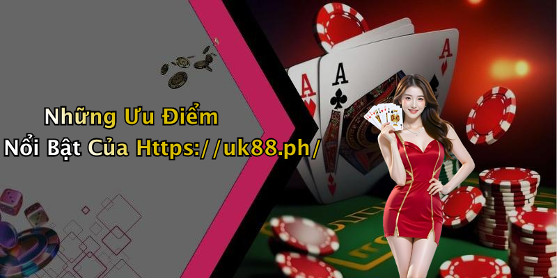 Những Ưu Điểm Nổi Bật Của Https://uk88.ph/