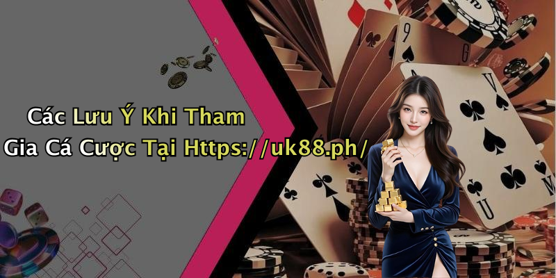 Các Lưu Ý Khi Tham Gia Cá Cược Tại Https://uk88.ph/