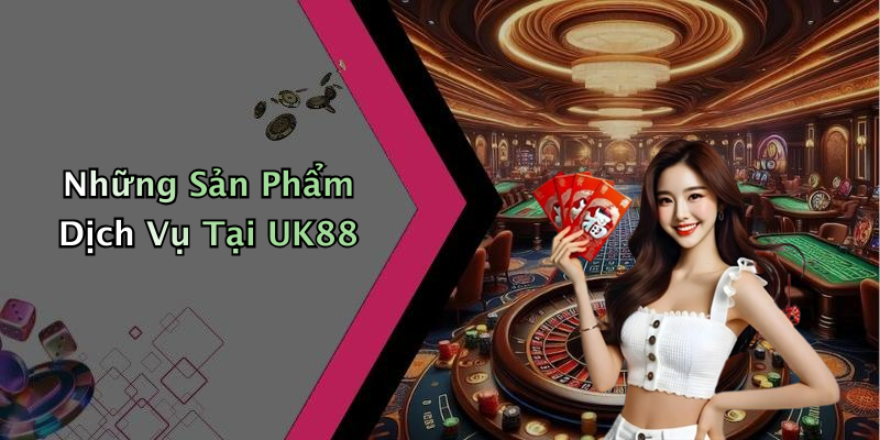 Những Sản Phẩm Dịch Vụ Tại UK88