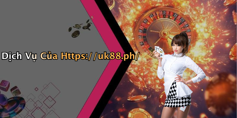 Dịch Vụ Của Https://uk88.ph/