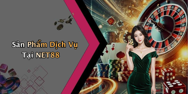 Sản Phẩm Dịch Vụ Tại NET88