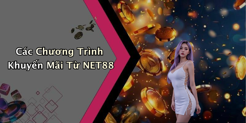 Các Chương Trình Khuyến Mãi Từ NET88