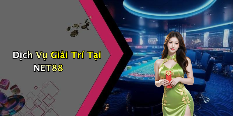 Dịch Vụ Giải Trí Tại NET88
