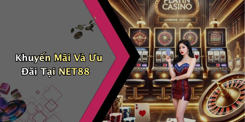 Khuyến Mãi Và Ưu Đãi Tại NET88