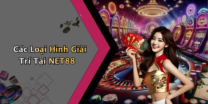 Các Loại Hình Giải Trí Tại NET88