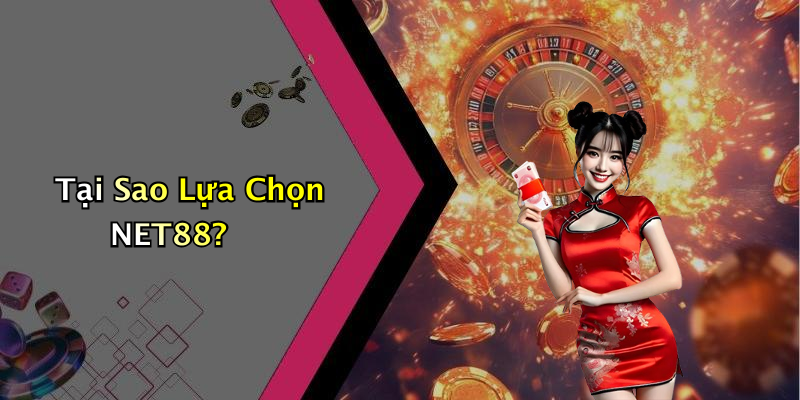 Tại Sao Lựa Chọn NET88?